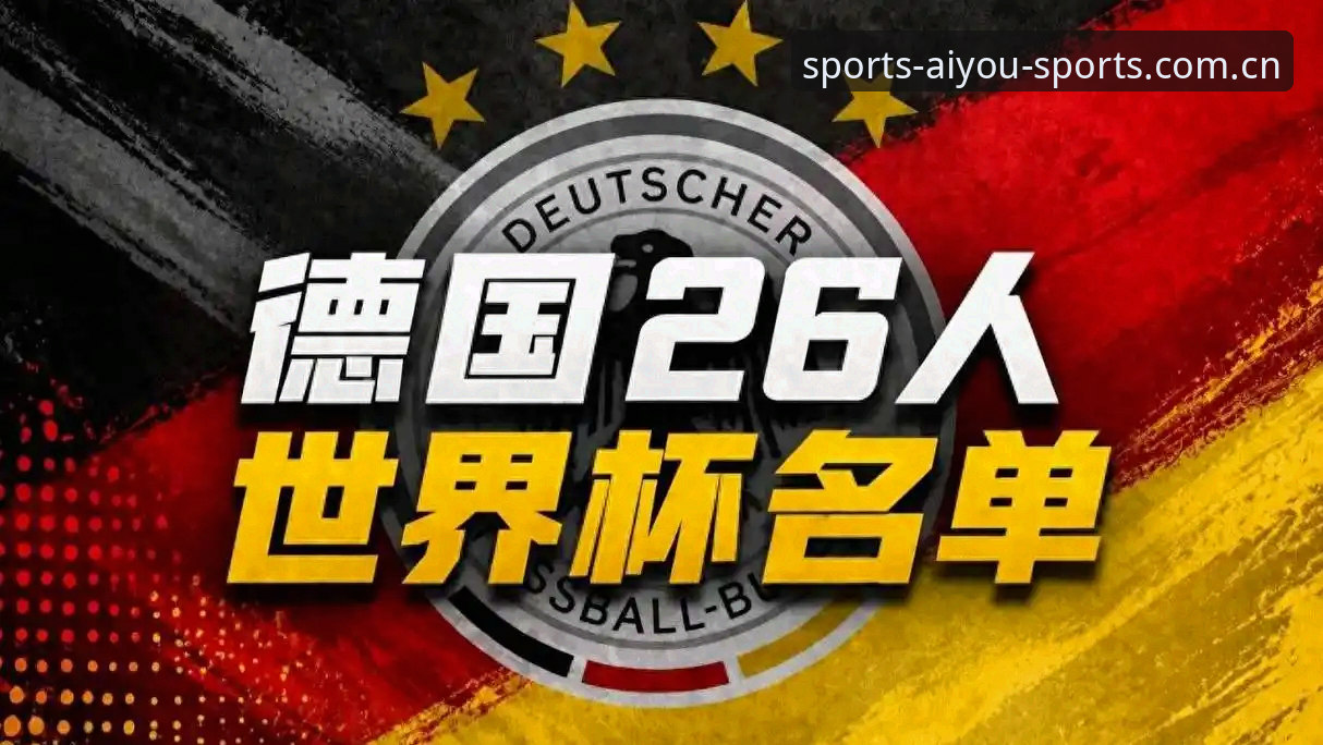 德国队大名单深度解析：诺伊尔回归+18岁新星，爱游戏平台带你读懂阵容